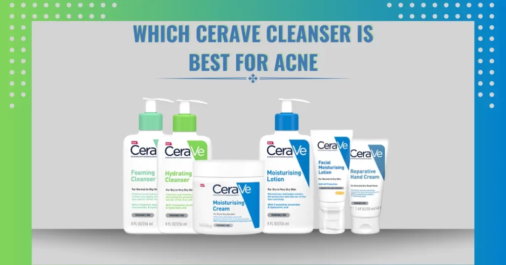 Which CeraVe Cleanser Is Best For Acne