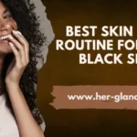 Best Skin Care Routine For Dry Black Skin