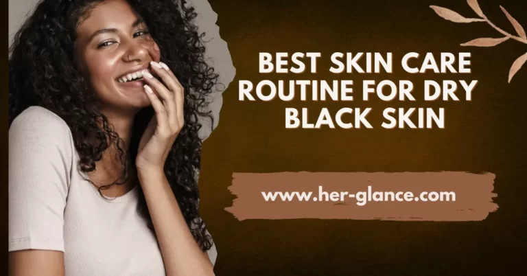 Best Skin Care Routine For Dry Black Skin