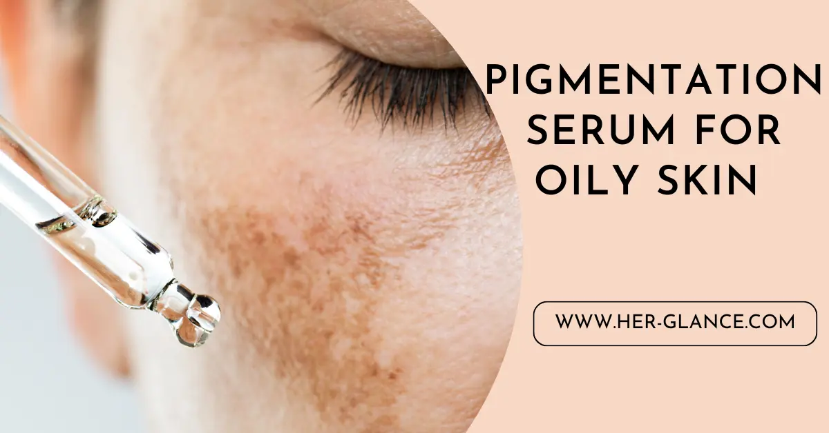 Pigmentation Serum For Oily Skin
