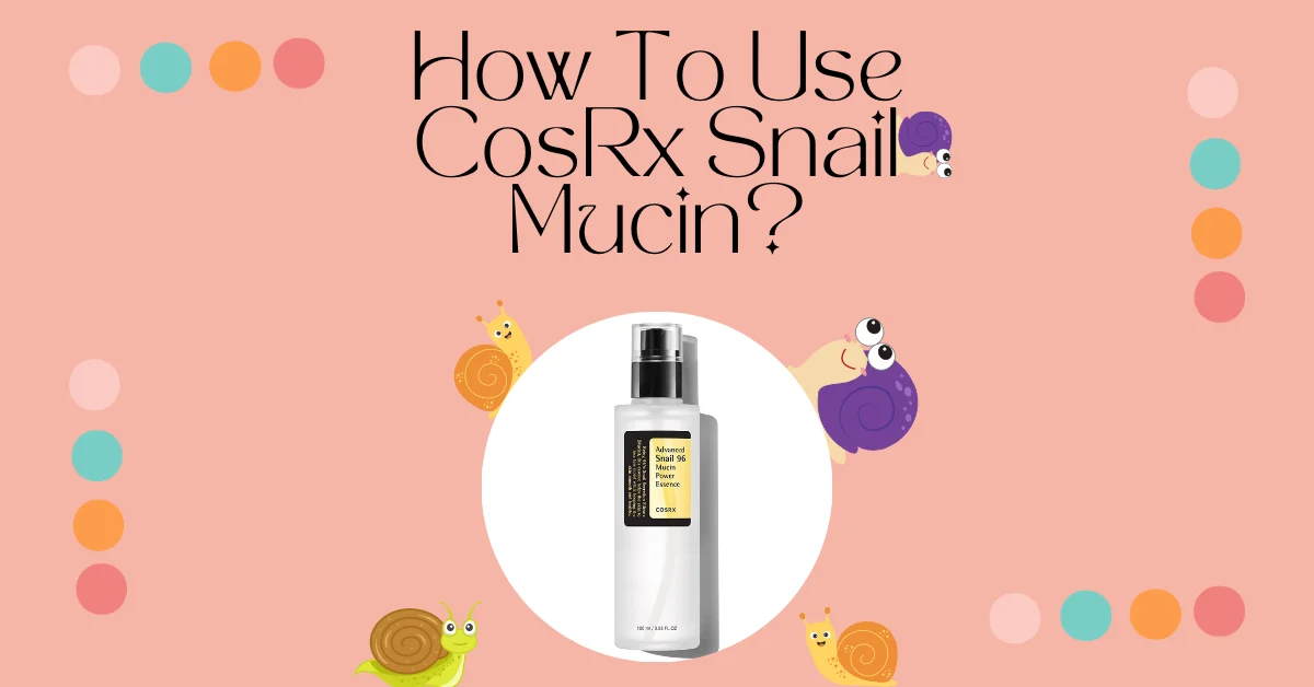 how-to-use-cosrx-snail-mucin-herglance