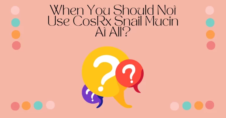 When You Should Not Use CosRx Snail Mucin At All