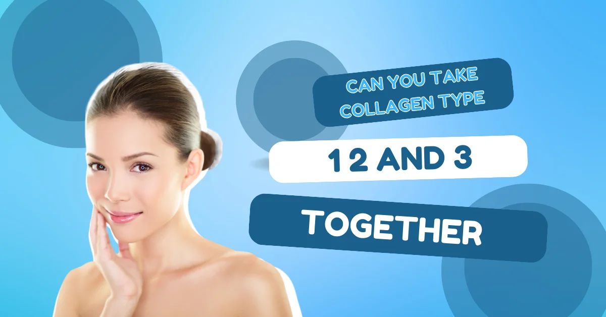 Can You Take Collagen Type 1 2 And 3 Together